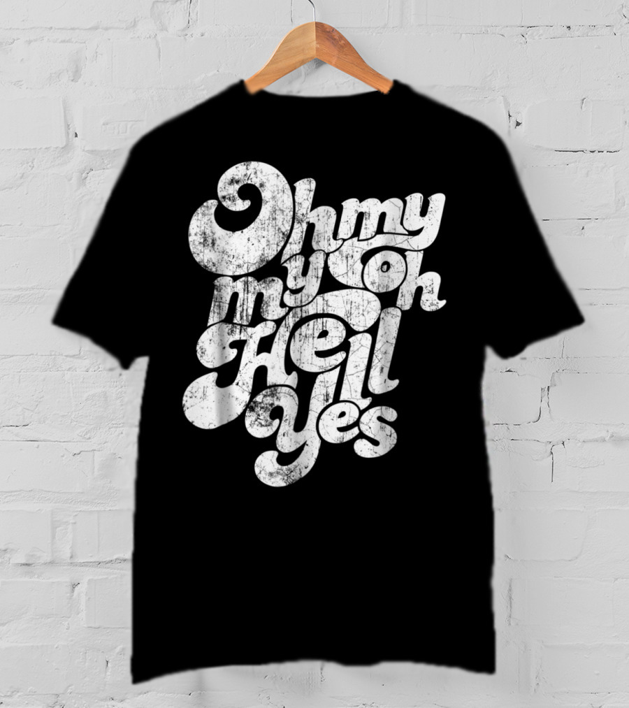 Oh My My Oh Hell Yes Classic Rock Song T-Shirt