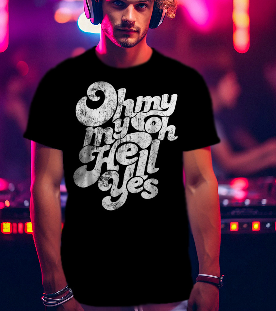 Oh My My Oh Hell Yes Classic Rock Song T-Shirt