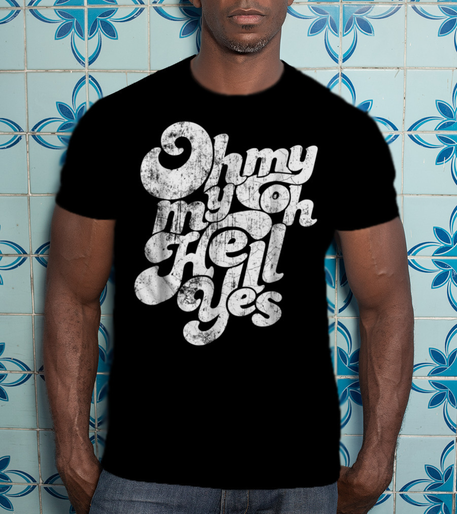 Oh My My Oh Hell Yes Classic Rock Song T-Shirt