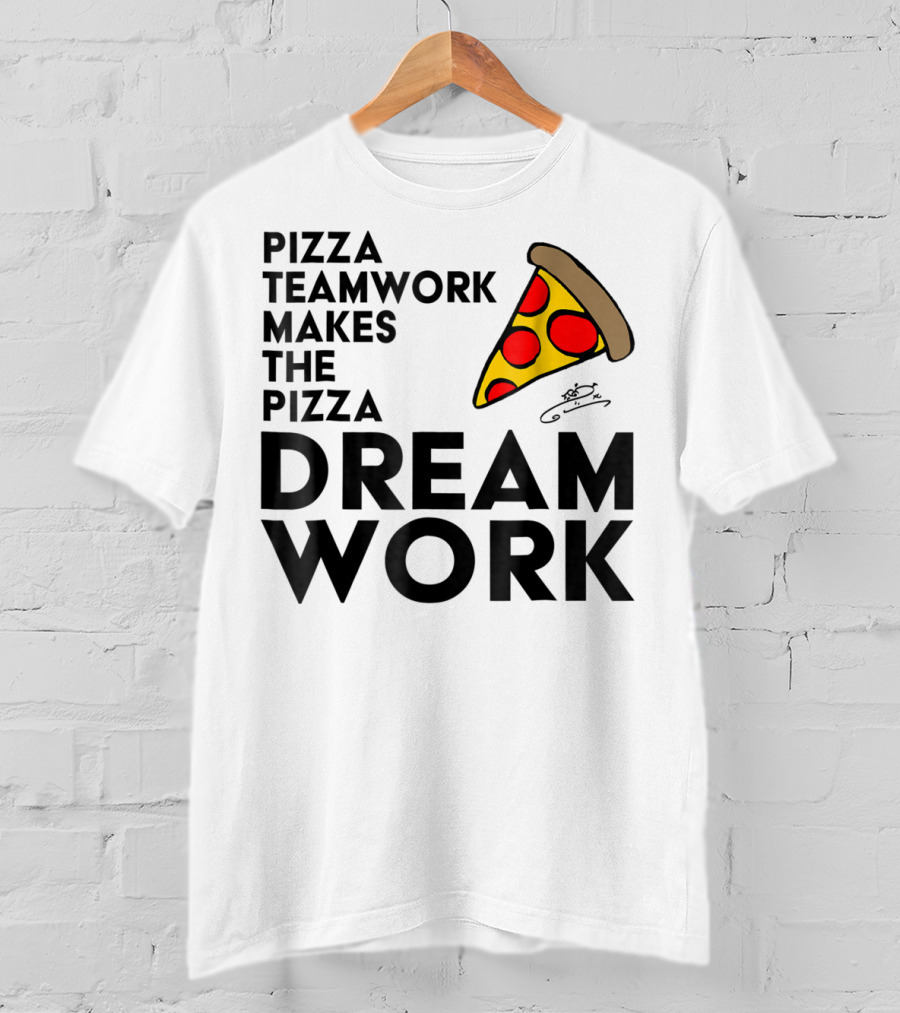 Pizza Teamwork Makes The Pizza Dream Work Slice T-Shirt