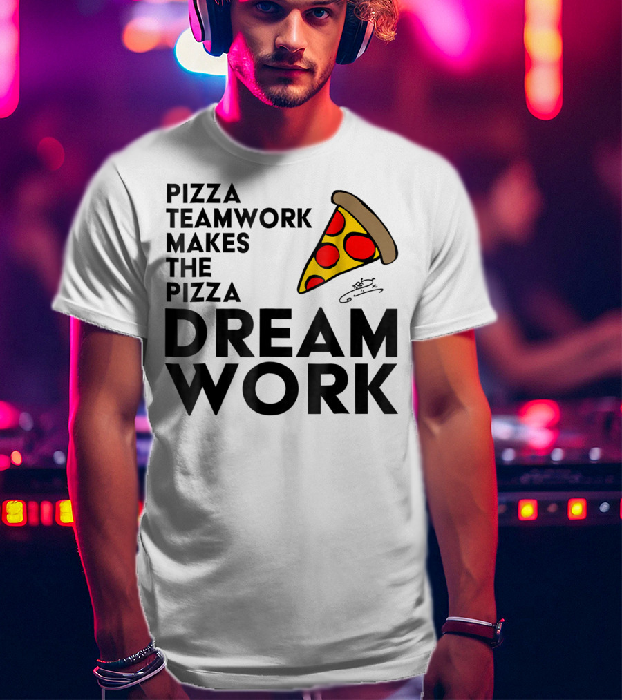 Pizza Teamwork Makes The Pizza Dream Work Slice T-Shirt