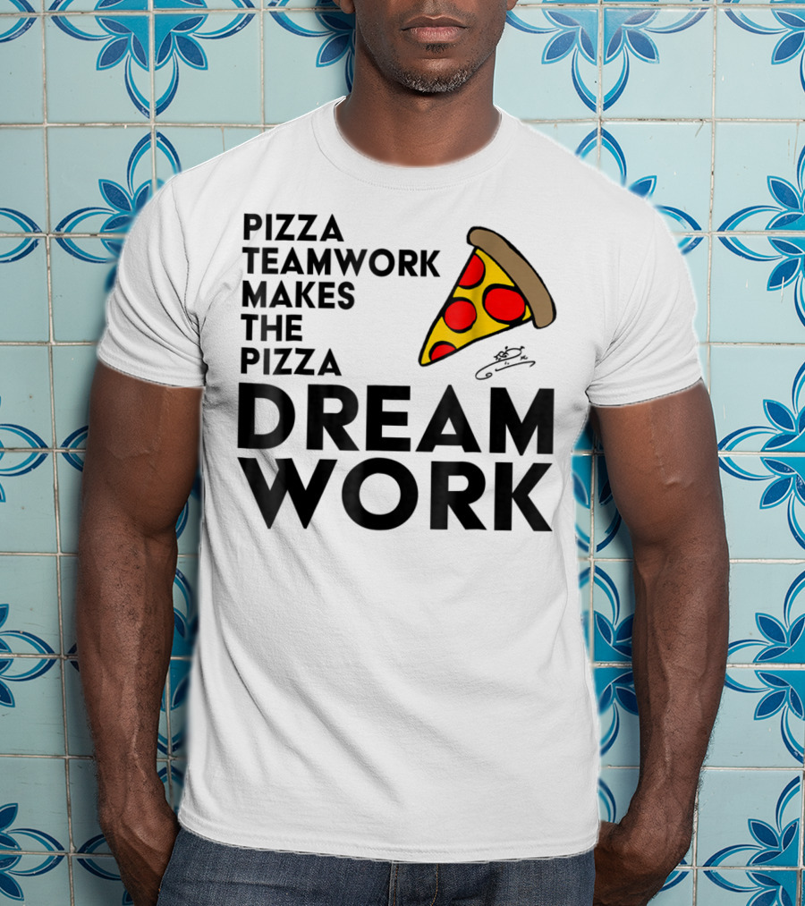 Pizza Teamwork Makes The Pizza Dream Work Slice T-Shirt