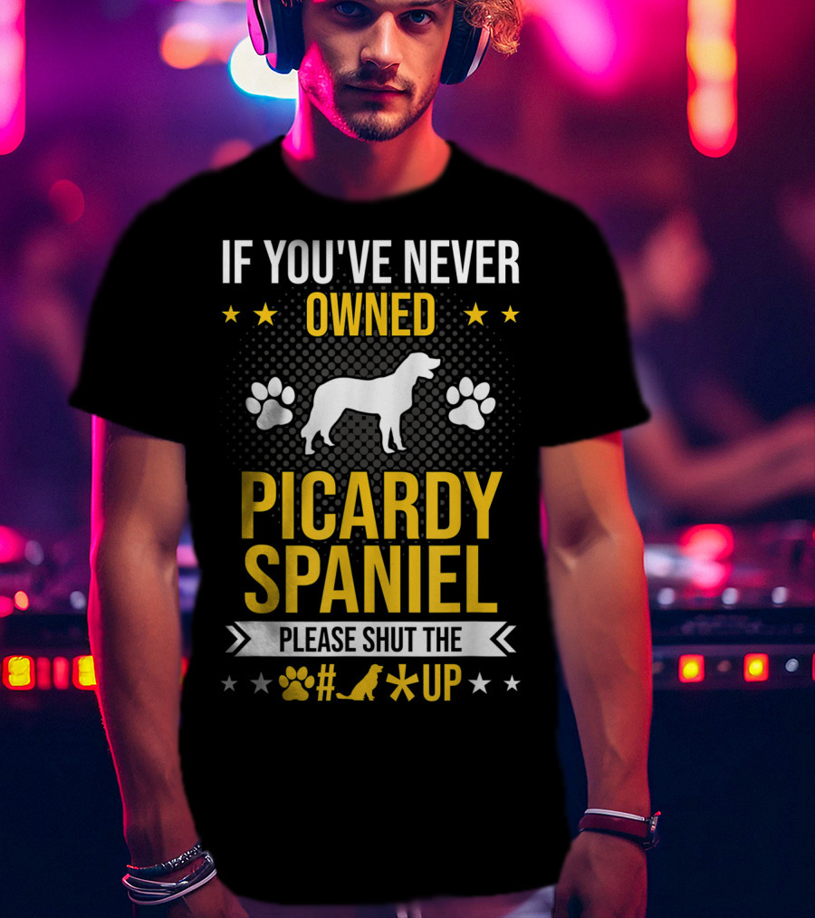 If You've Never Owned Picardy Spaniel Please Shut The Paw Up T-Shirt