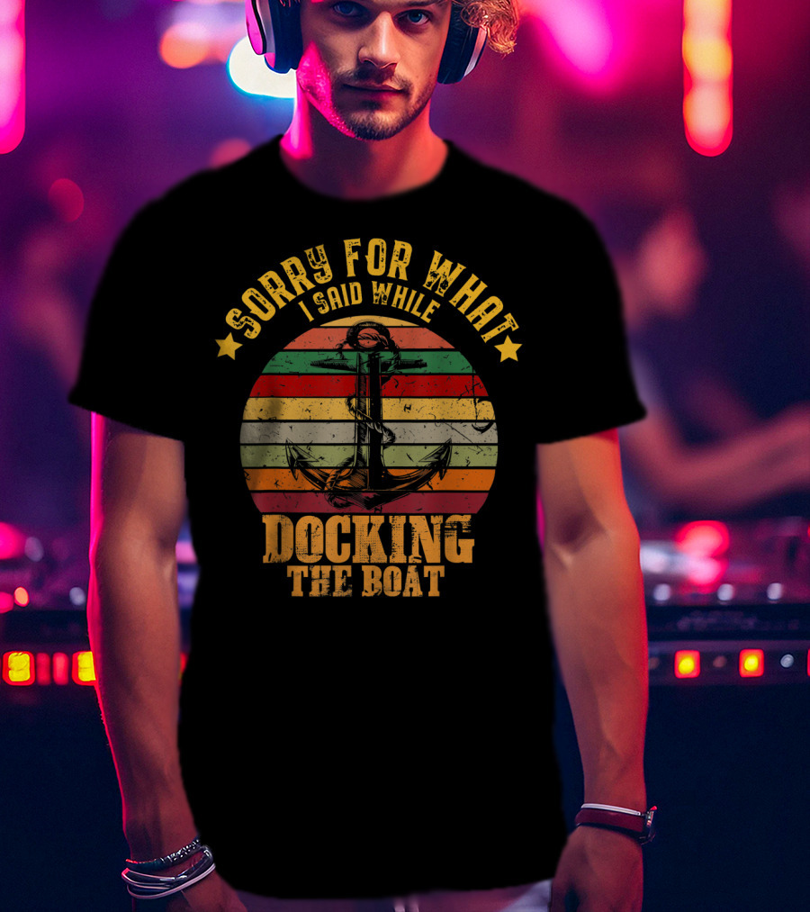 Sorry For What I Said While Docking The Boat Anchor Retro Stripes T-Shirt
