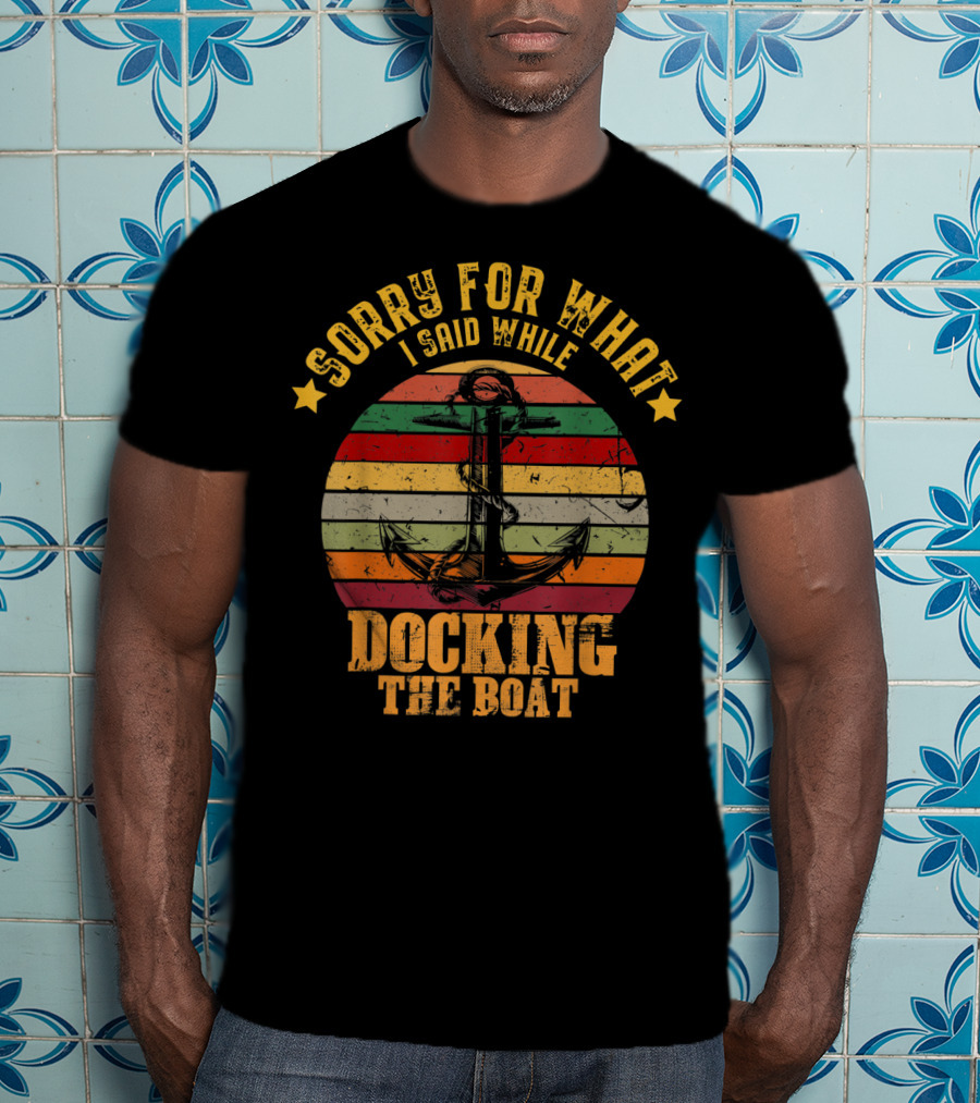 Sorry For What I Said While Docking The Boat Anchor Retro Stripes T-Shirt