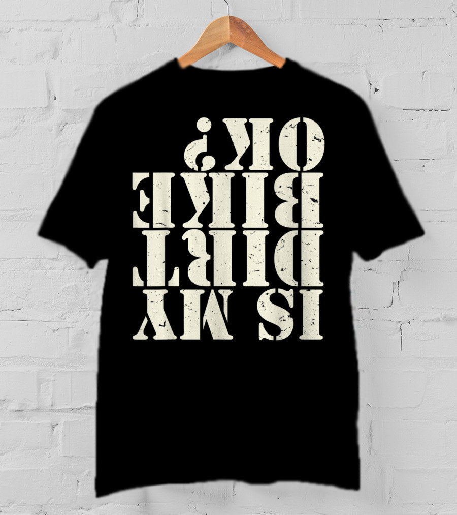 Is My Dirt Bike OK T-Shirt