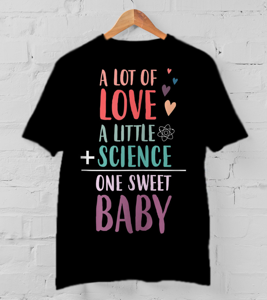 A Lot Of Love A Little Science One Sweet Baby T-Shirt