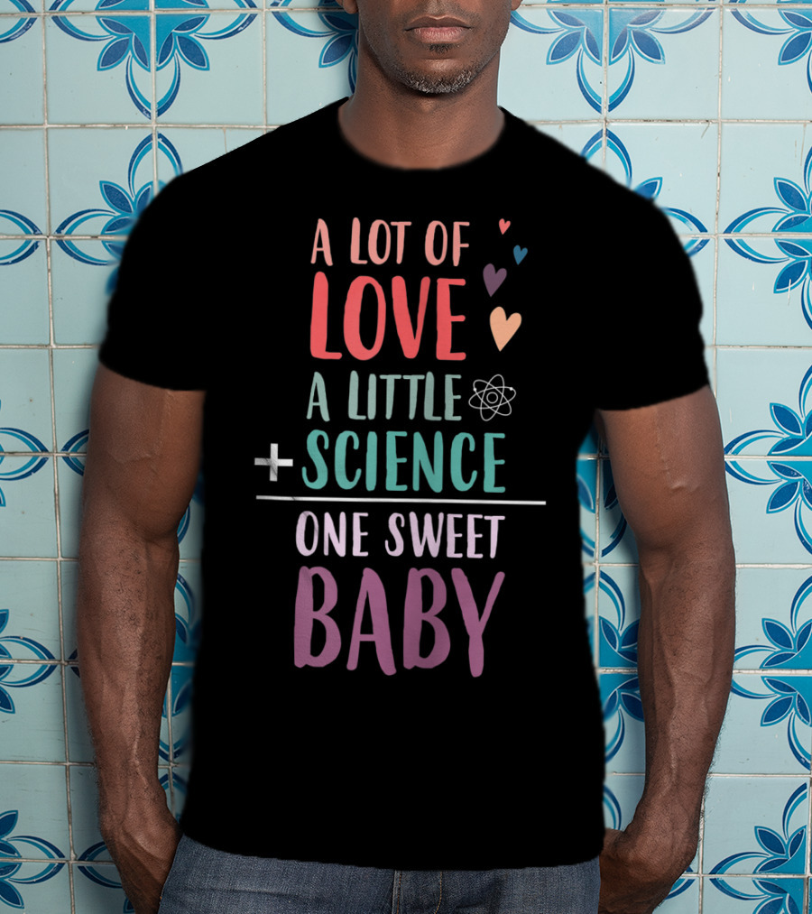 A Lot Of Love A Little Science One Sweet Baby T-Shirt