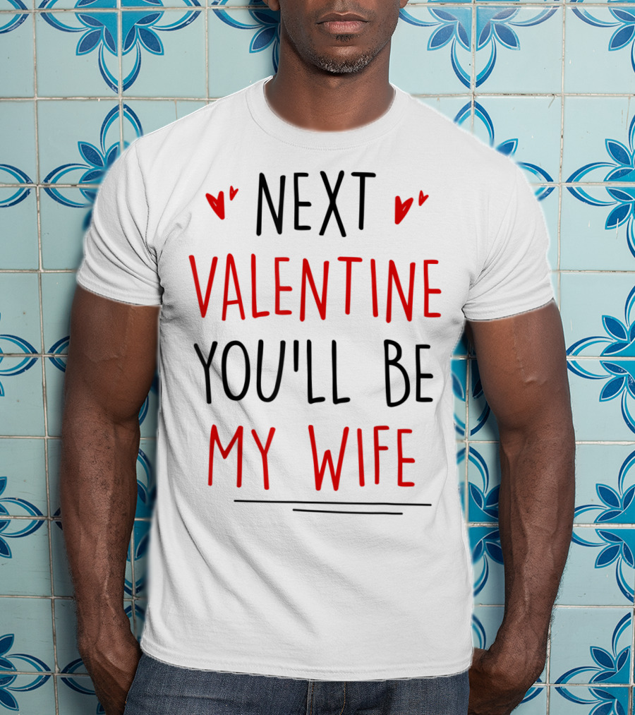 Next Valentine You'll Be My Wife Valentines T-Shirt
