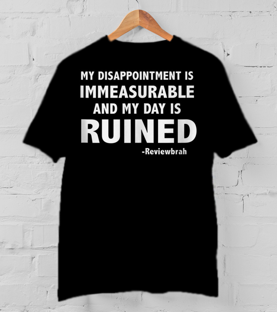 My Disappointment Is Immeasurable And My Day Is Ruined Reviewbrah T-Shirt