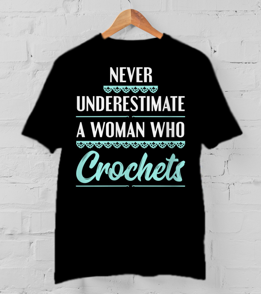 Never Underestimate A Woman Who Crochets T-Shirt