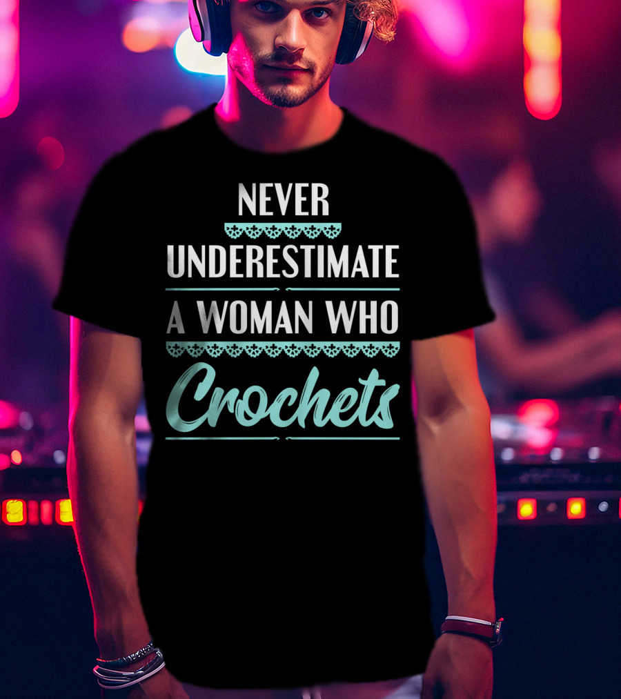 Never Underestimate A Woman Who Crochets T-Shirt