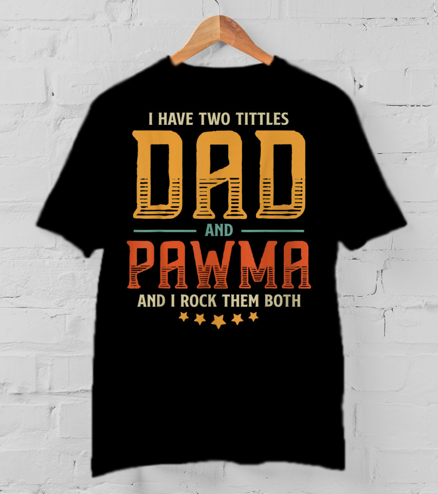 I Have Two Titles Dad And Pawma And I Rock Them Both T-Shirt