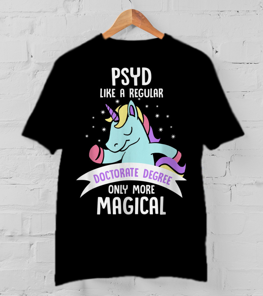Psyd Like A Regular Doctorate Degree Only More Magical Unicorn Image T-Shirt