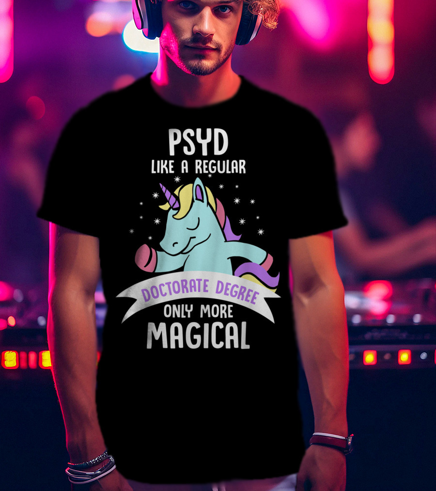 Psyd Like A Regular Doctorate Degree Only More Magical Unicorn Image T-Shirt