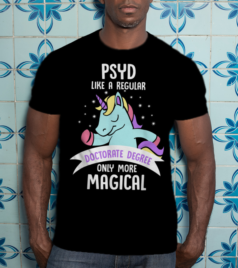Psyd Like A Regular Doctorate Degree Only More Magical Unicorn Image T-Shirt