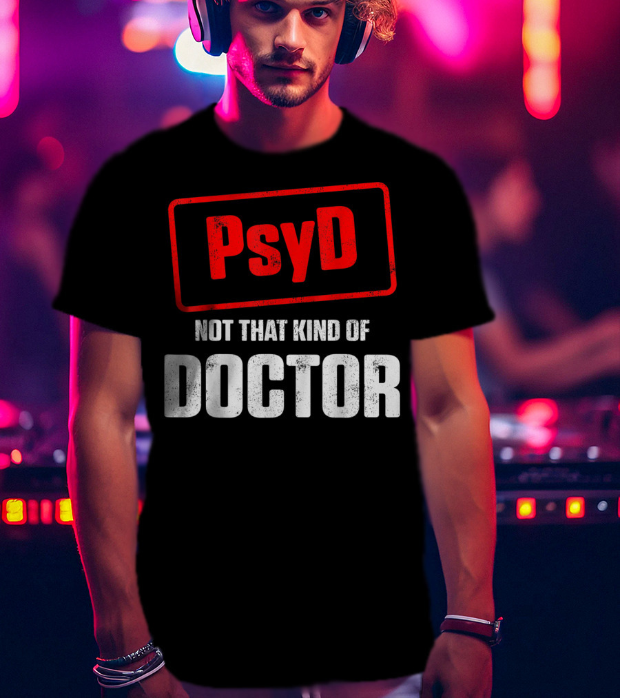 Psyd Not That Kind Of Doctor T-Shirt