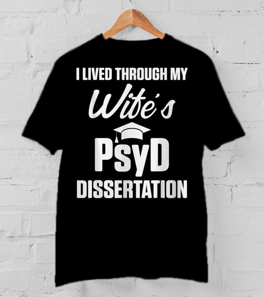 I Lived Through My Wife's PsyD Dissertation T-Shirt