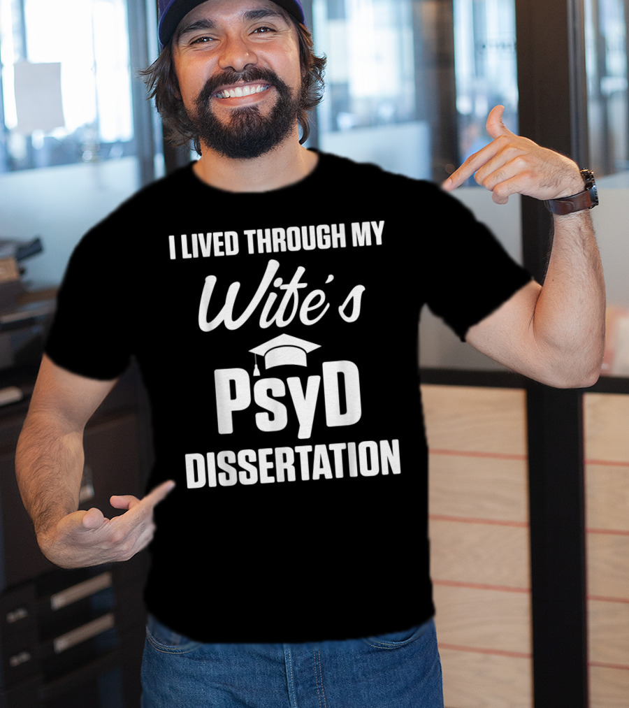 I Lived Through My Wife's PsyD Dissertation T-Shirt