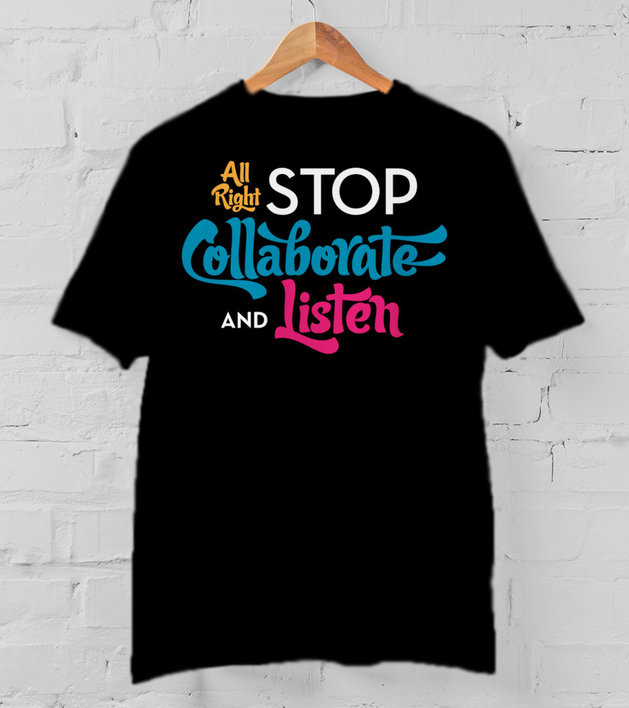 All Right Stop Collaborate And Listen Classic Fit T-Shirt