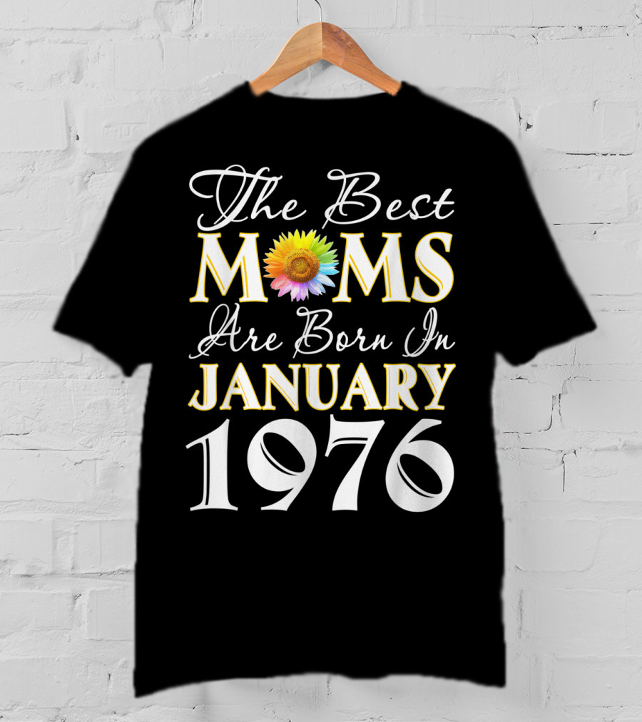The Best Moms Are Born In January 1976 Sunflower T-Shirt