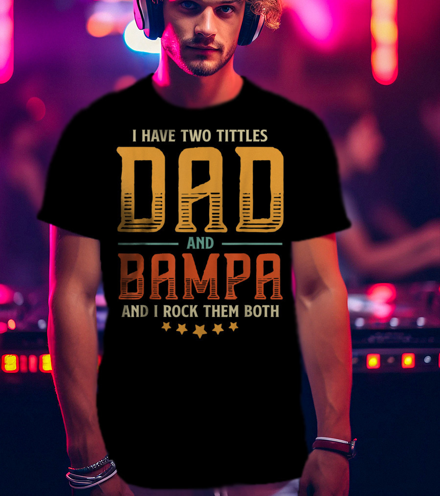 I Have Two Titles Dad And Bampa And I Rock Them Both T-Shirt