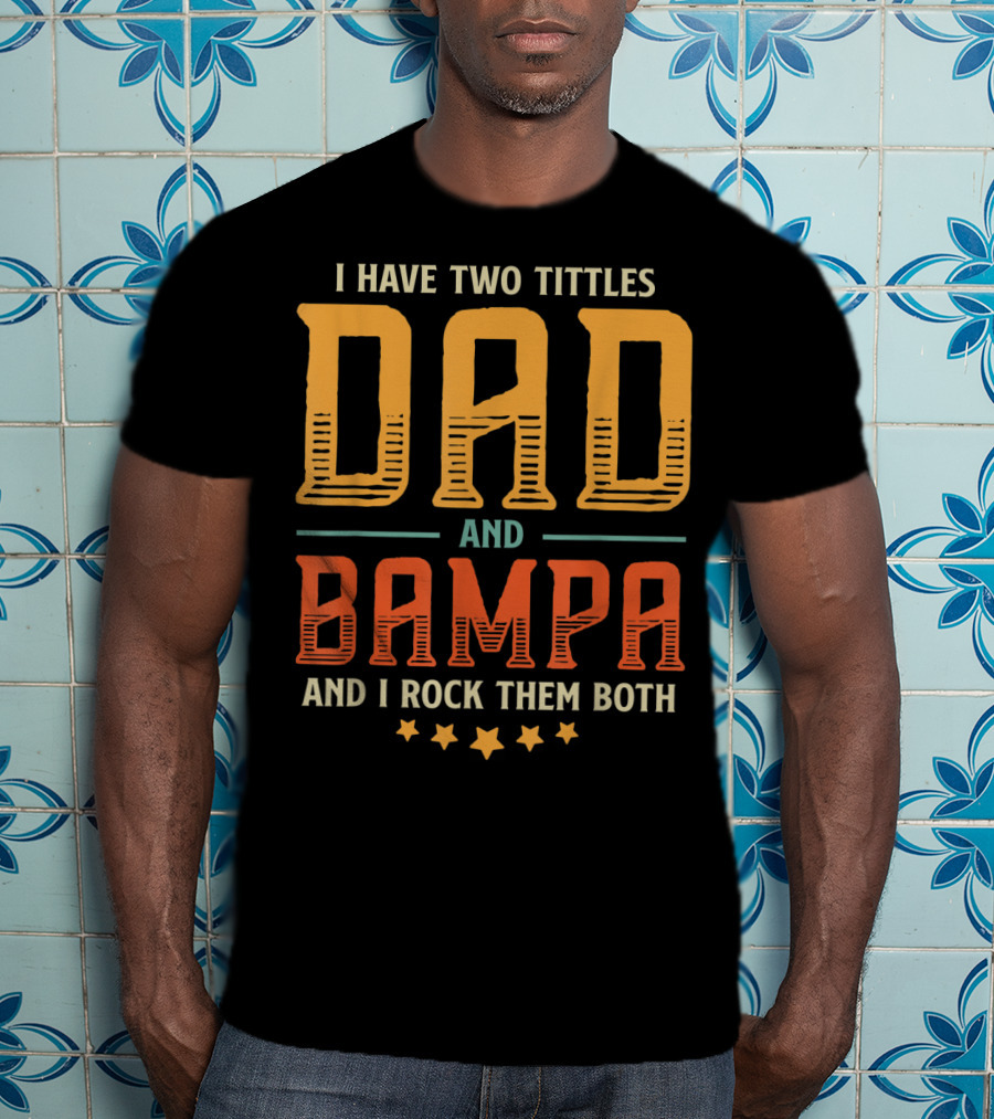I Have Two Titles Dad And Bampa And I Rock Them Both T-Shirt