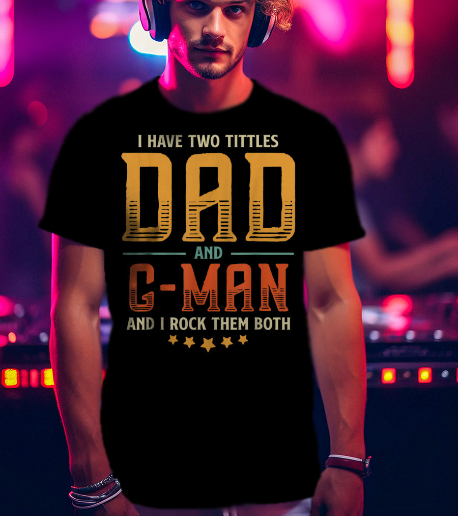 I Have Two Titles Dad And C-Man And I Rock Them Both T-Shirt