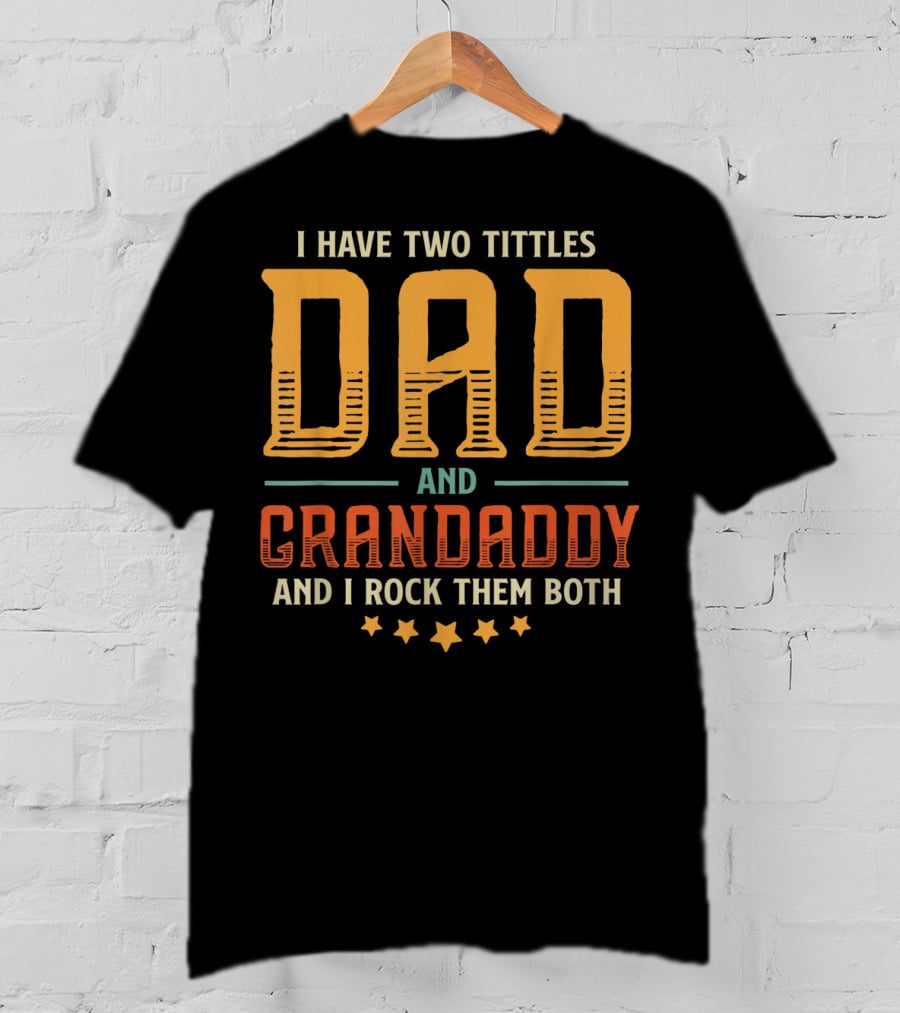 I Have Two Titles Dad And Grandaddy And I Rock Them Both T-Shirt