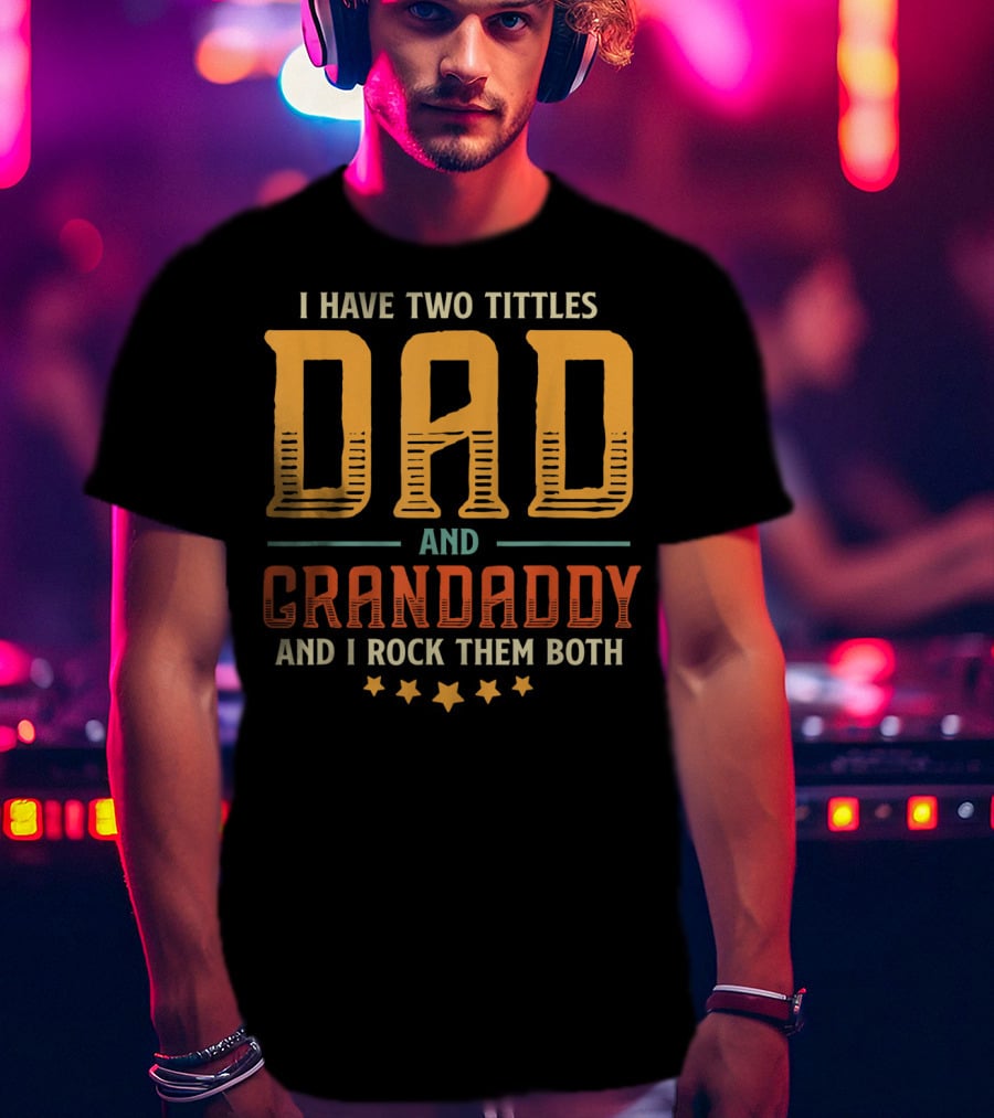 I Have Two Titles Dad And Grandaddy And I Rock Them Both T-Shirt