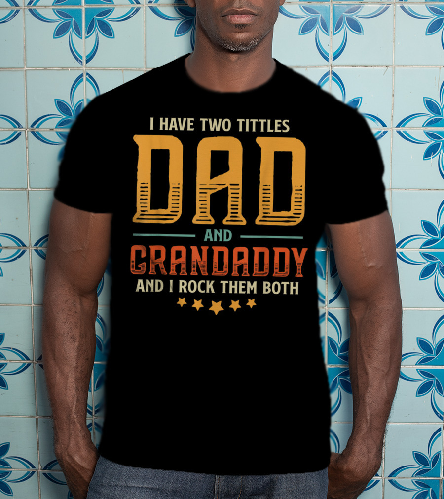 I Have Two Titles Dad And Grandaddy And I Rock Them Both T-Shirt