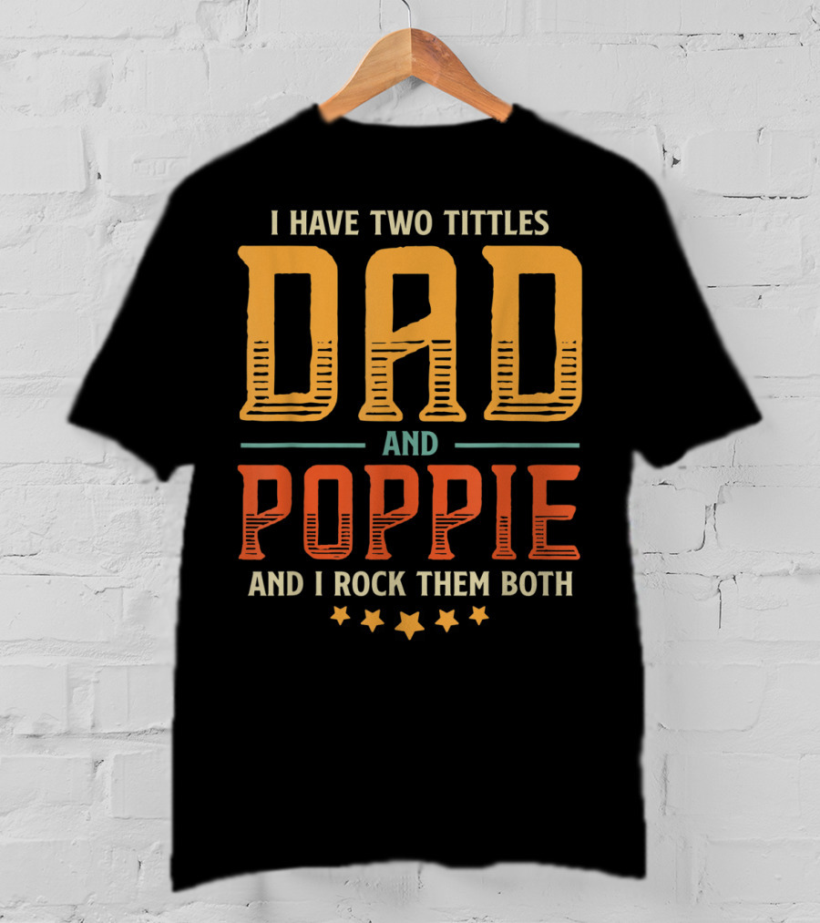 I Have Two Titles Dad And Poppie And I Rock Them Both T-Shirt