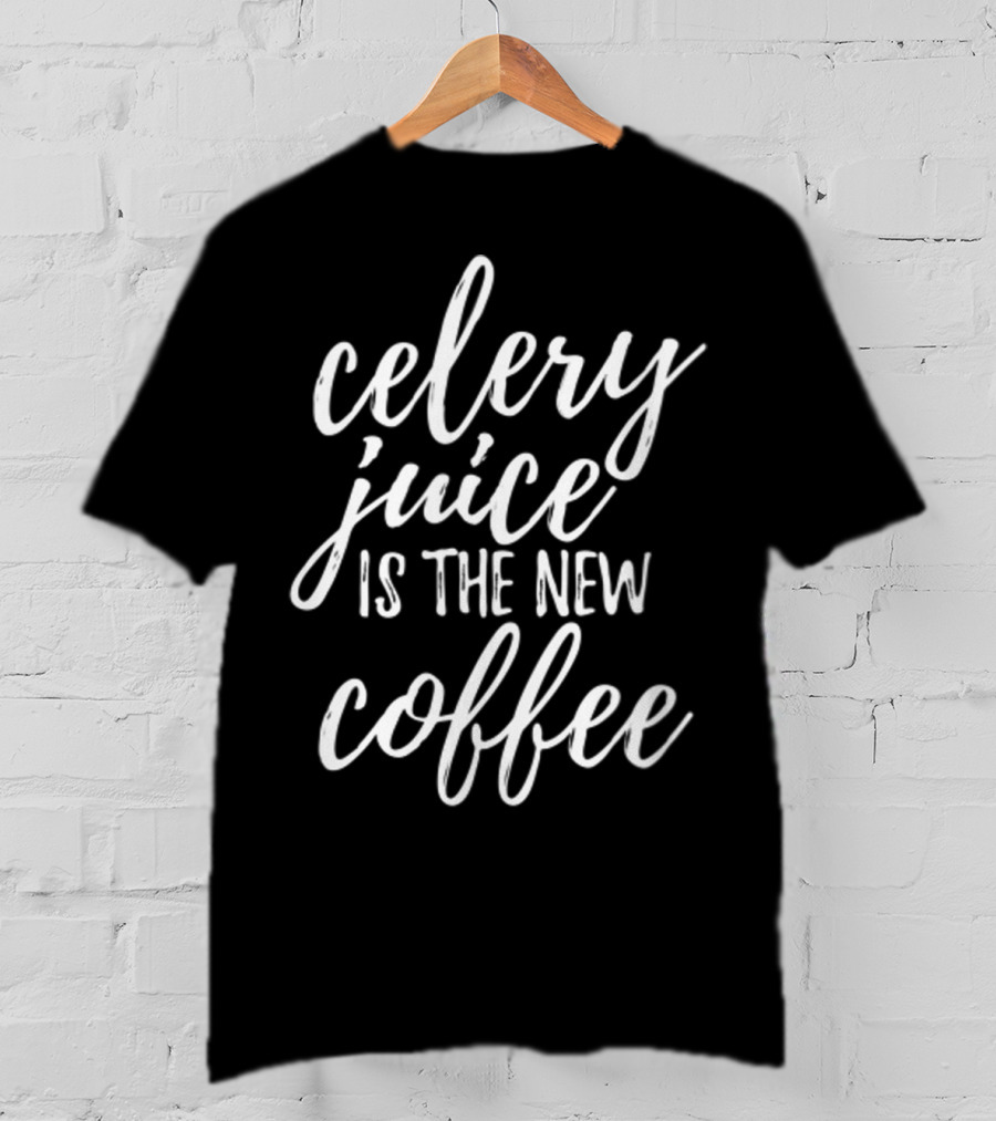Celery Juice Is The New Coffee T-Shirt