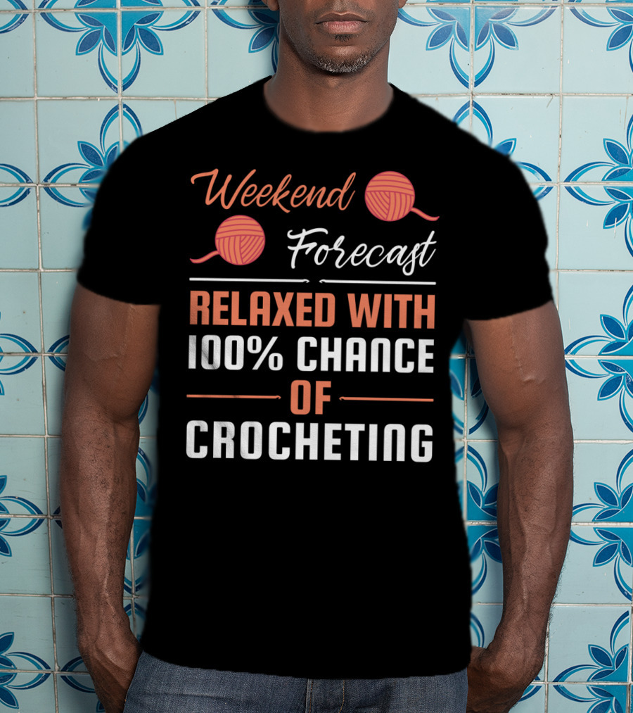 Weekend Forecast Relaxed With 100% Chance Of Crocheting T-Shirt