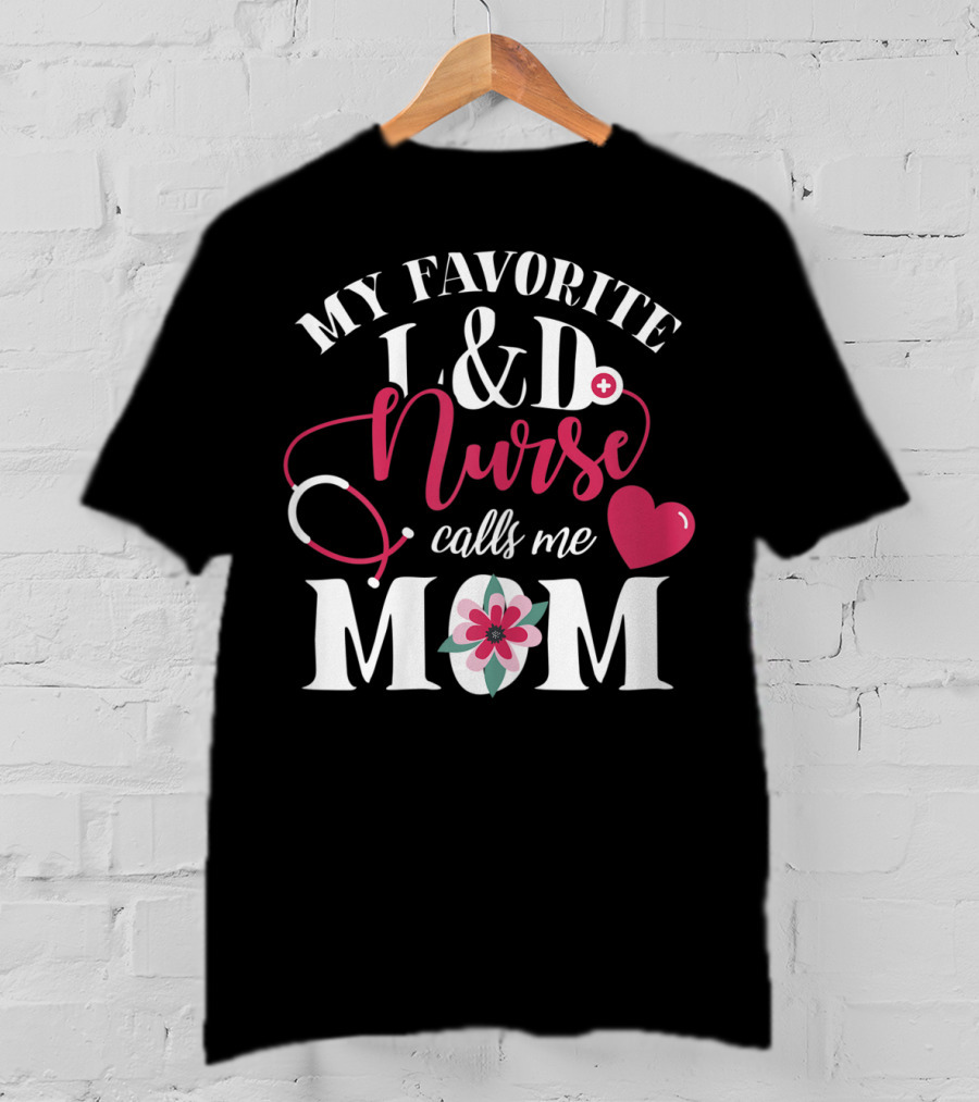 My Favorite L&D Nurse Calls ME Mom T-Shirt
