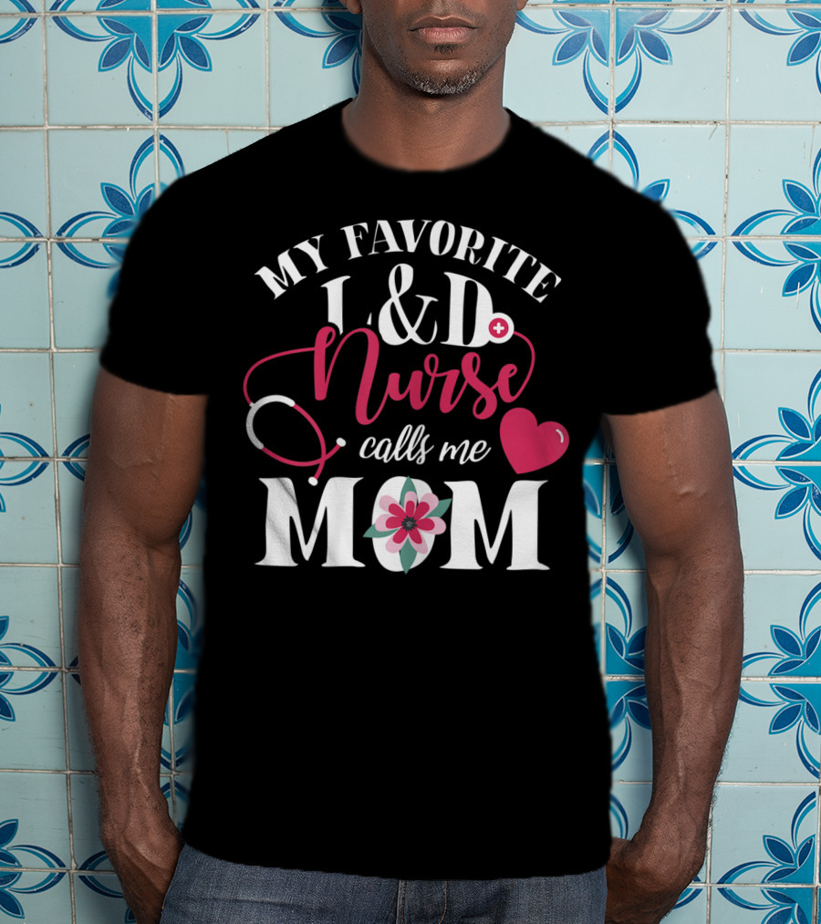 My Favorite L&D Nurse Calls ME Mom T-Shirt