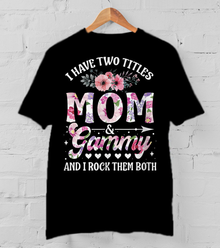 I Have Two Titles Mom And Grammy And I Rock Them Both Floral T-Shirt