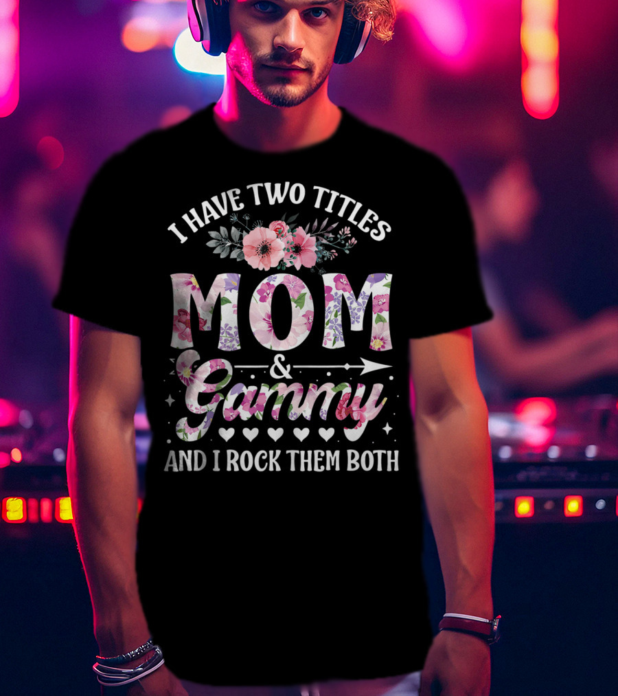 I Have Two Titles Mom And Grammy And I Rock Them Both Floral T-Shirt