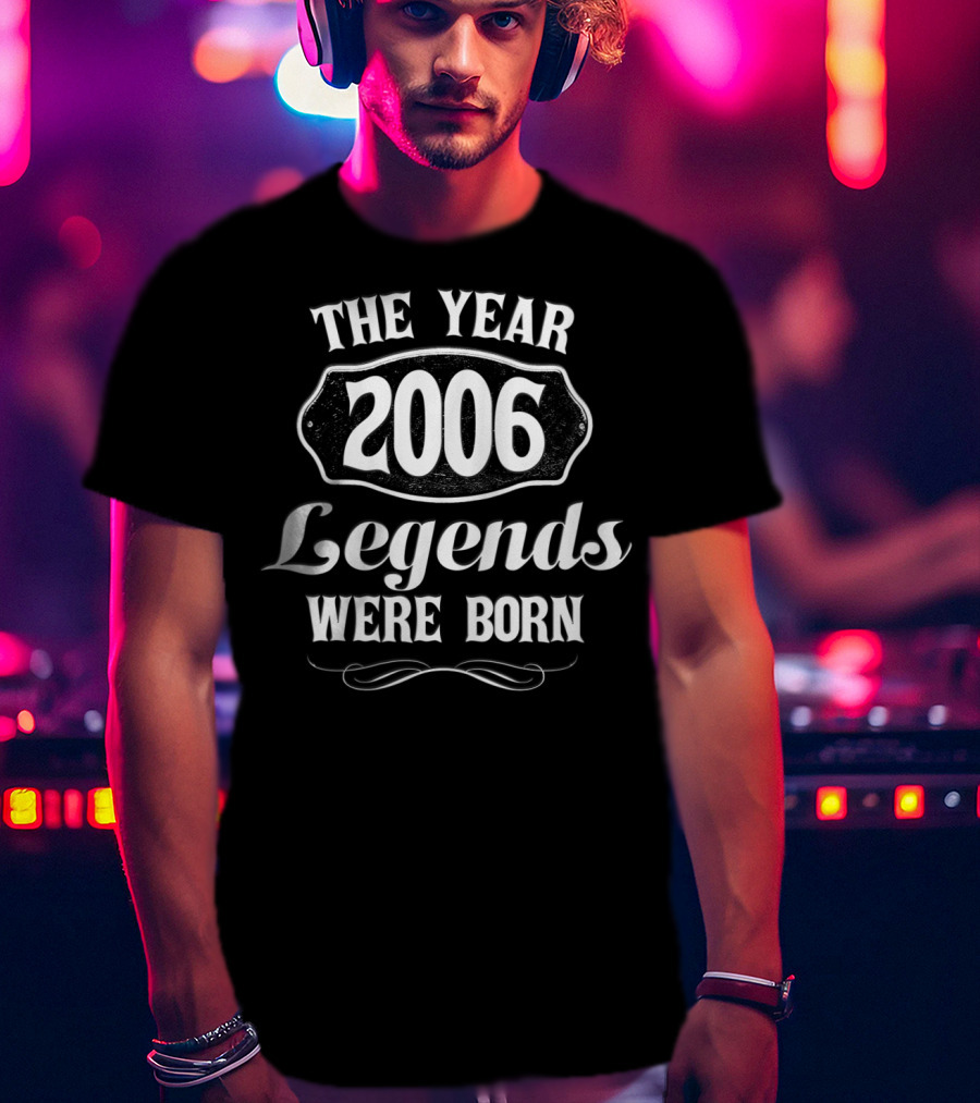 The Year 2006 Legends Were Born T-Shirt