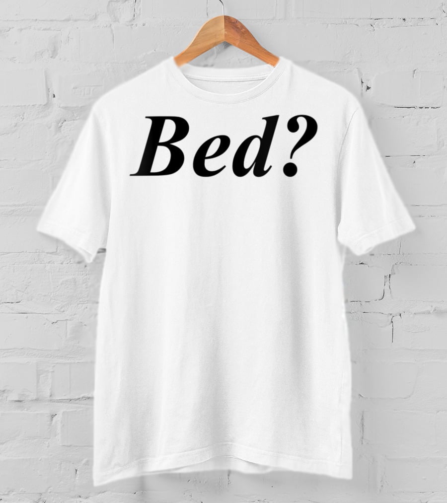 Wanna See My Bed? T-Shirt