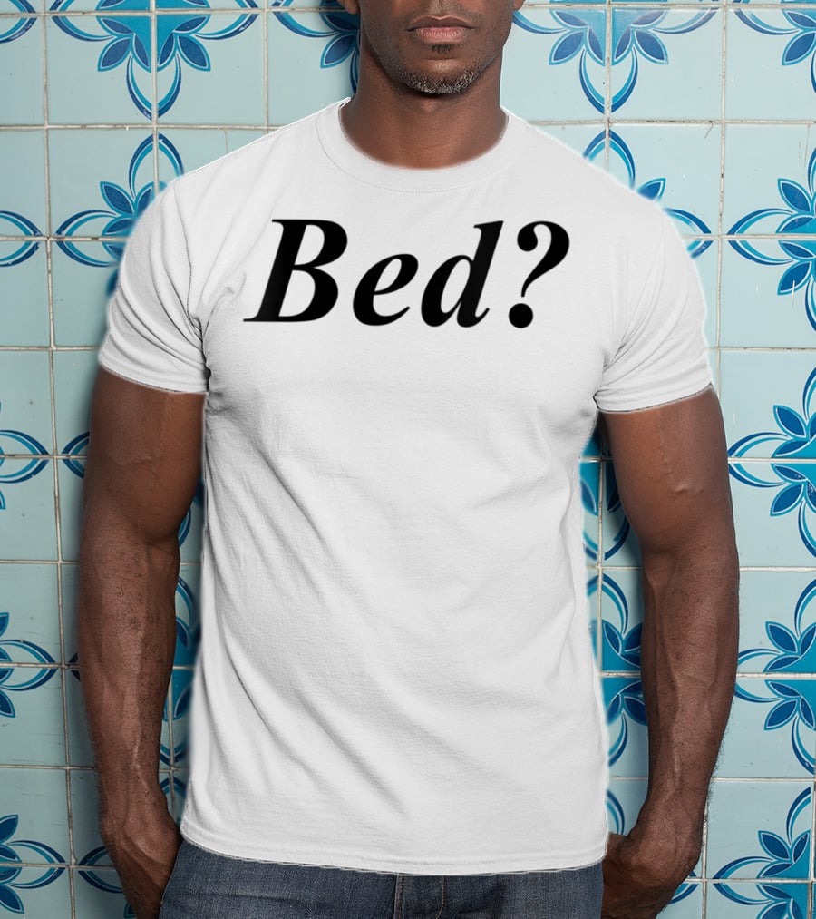 Wanna See My Bed? T-Shirt