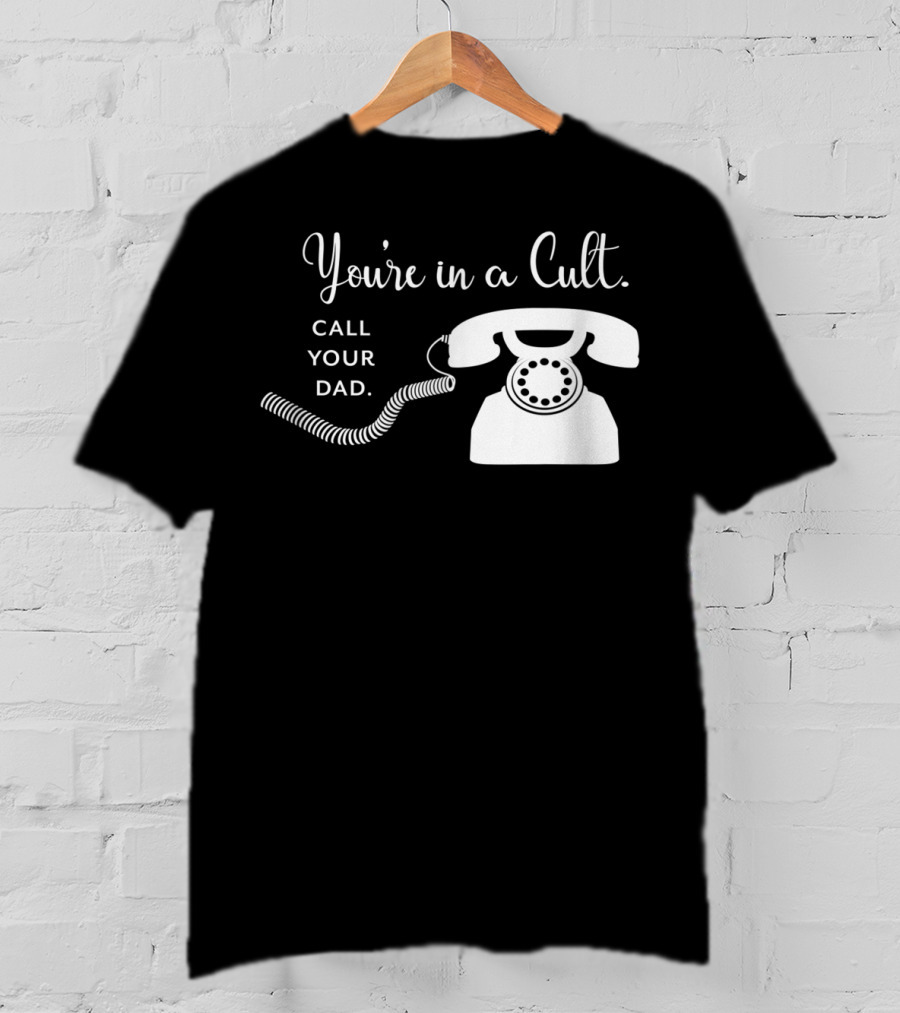 You're In A Cult Call Your Dad Rotary Phone Humor T-Shirt