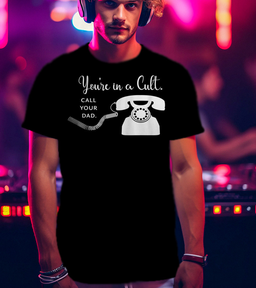 You're In A Cult Call Your Dad Rotary Phone Humor T-Shirt
