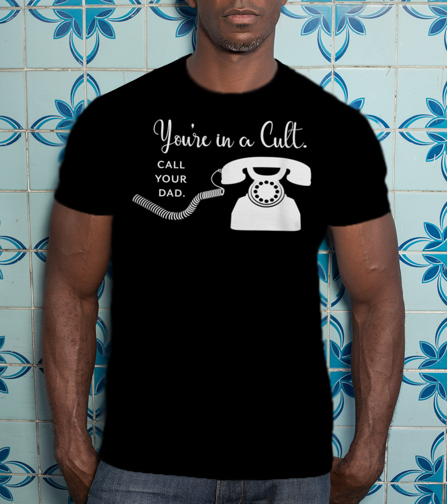 You're In A Cult Call Your Dad Rotary Phone Humor T-Shirt
