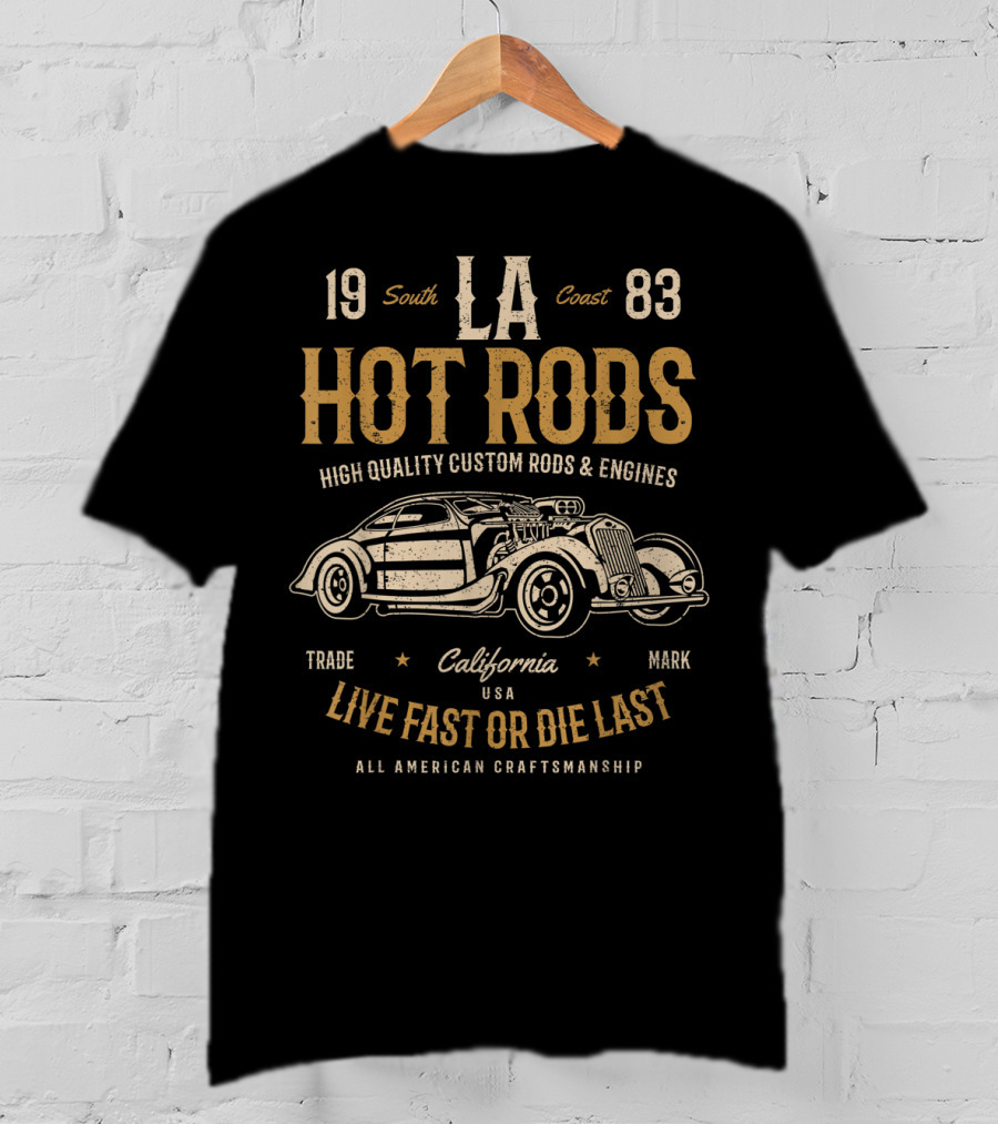 LA Hot Rods South Coast 1983 California Live Fast Or Die Last High Quality Custom Rods And Engines All American Craftsmanship T-Shirt