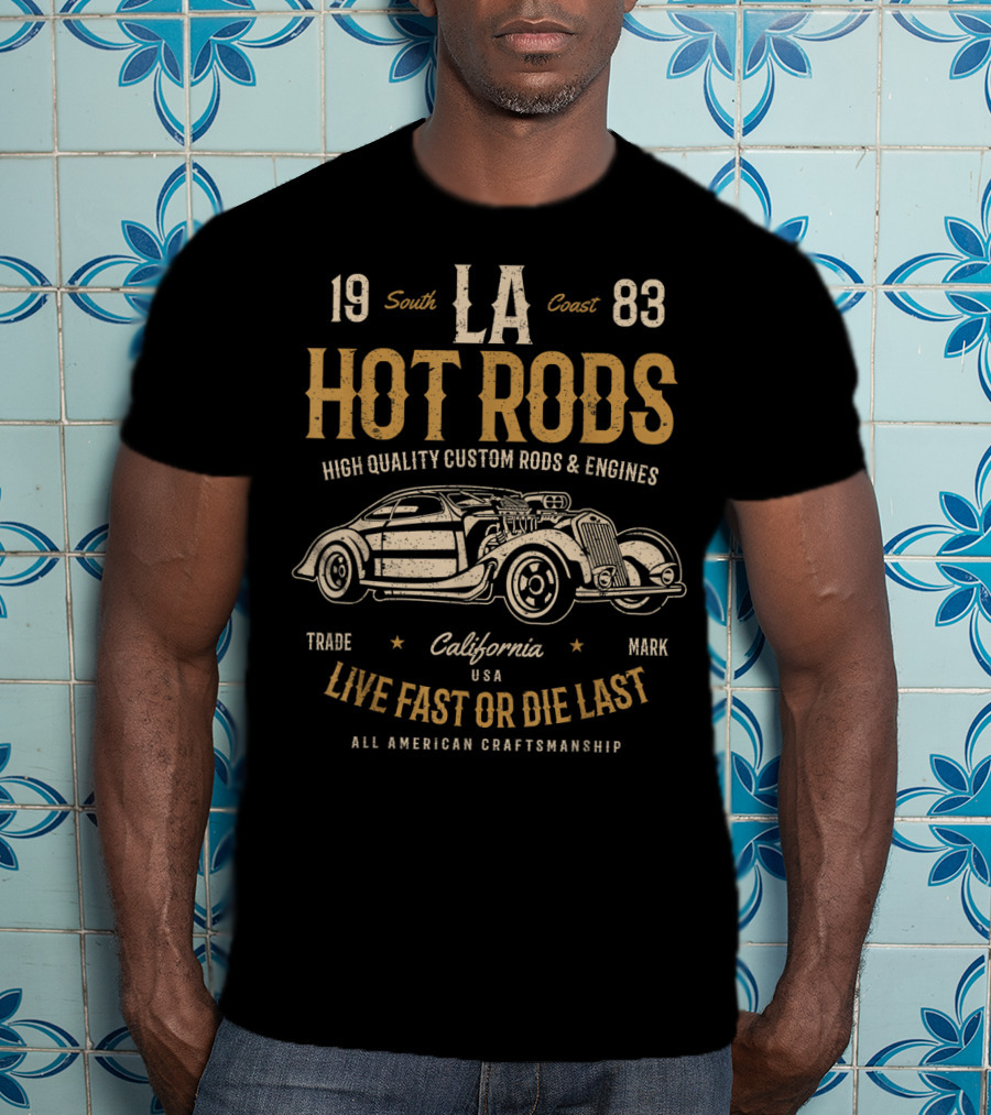 LA Hot Rods South Coast 1983 California Live Fast Or Die Last High Quality Custom Rods And Engines All American Craftsmanship T-Shirt