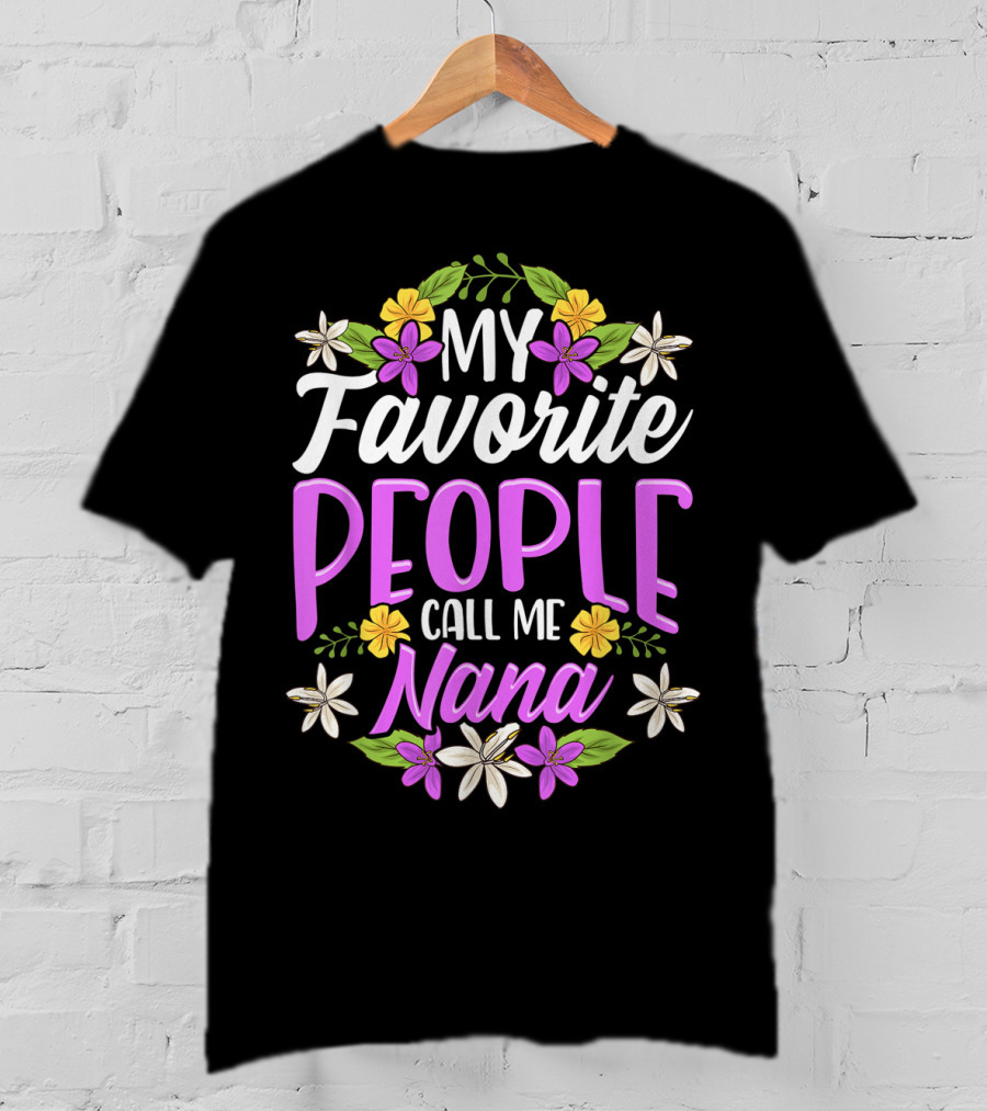 My Favorite People Call Me Nana Floral Flowers T-Shirt