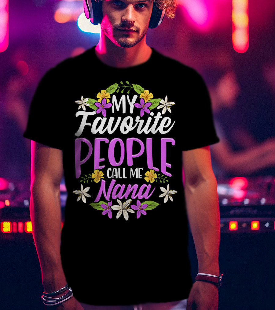 My Favorite People Call Me Nana Floral Flowers T-Shirt