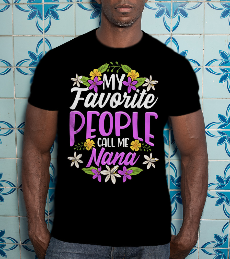 My Favorite People Call Me Nana Floral Flowers T-Shirt