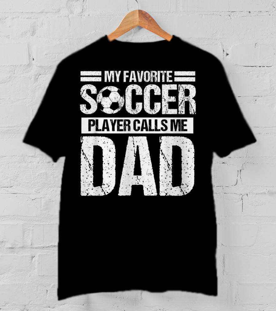 My Favorite Soccer Player Calls Me Dad Soccer Ball Father's Pride T-Shirt